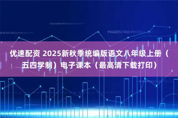 优速配资 2025新秋季统编版语文八年级上册（五四学制）电子课本（最高清下载打印）